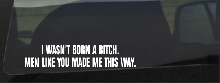 I Wasn't Born A Bitch. Men Like You Made Me This Way. Decal